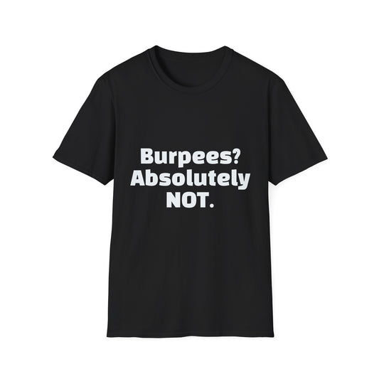 Burpees? Absolutely Not – Funny Gym T-Shirt